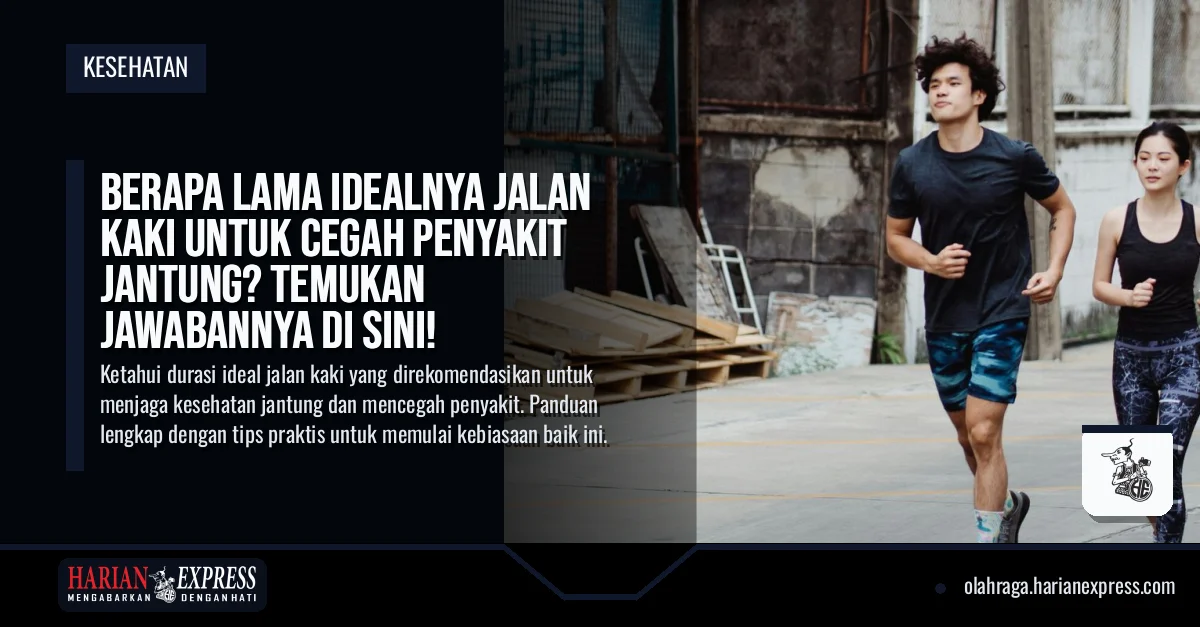 Berapa Lama Idealnya Jalan Kaki untuk Cegah Penyakit Jantung? Temukan Jawabannya di Sini!