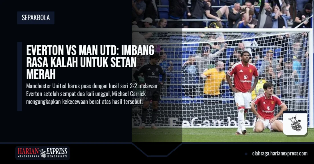 Everton vs Man Utd: Imbang Rasa Kalah untuk Setan Merah