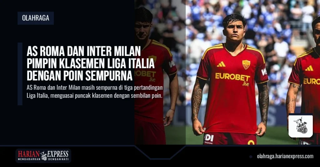AS Roma dan Inter Milan Pimpin Klasemen Liga Italia dengan Poin Sempurna