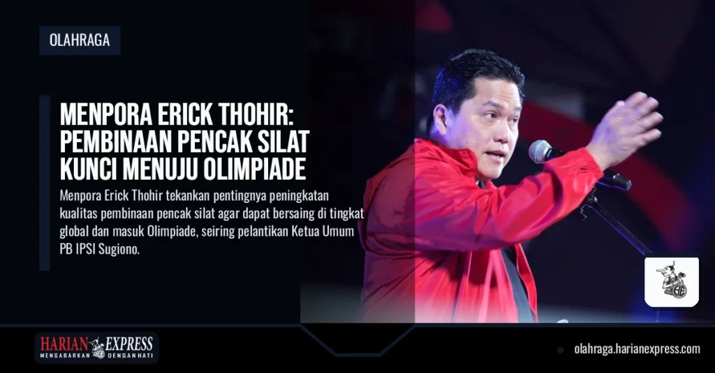 Menpora Erick Thohir: Pembinaan Pencak Silat Kunci Menuju Olimpiade