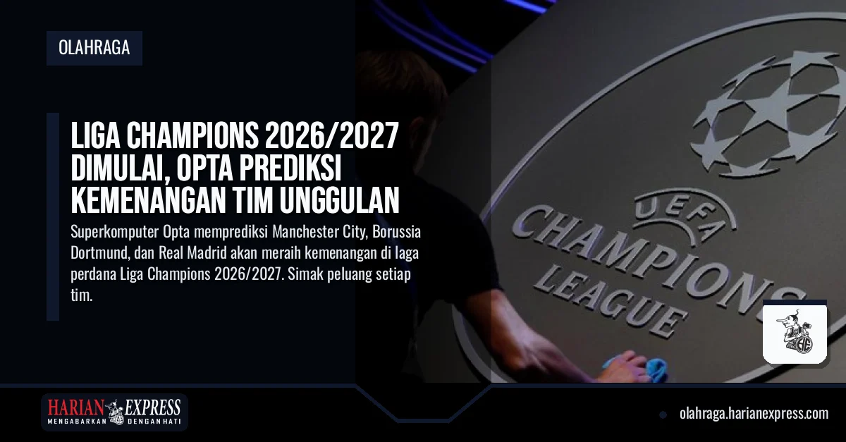 Liga Champions 2026/2027 Dimulai, Opta Prediksi Kemenangan Tim Unggulan